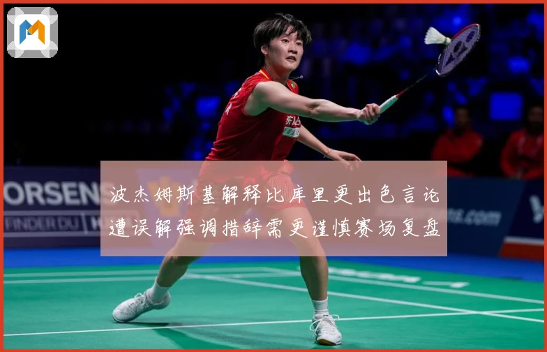 波杰姆斯基解释比库里更出色言论遭误解强调措辞需更谨慎赛场复盘：最新赛事动态与深度分析